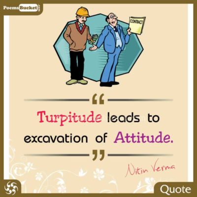 Turpitude Leads To Excavation Of Attitude