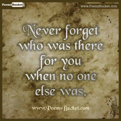 Never Forget Who Was There For You